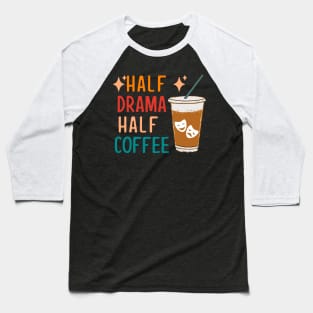 Half Drama Coffee Funny Theatre Gifts Drama Theater Baseball T-Shirt